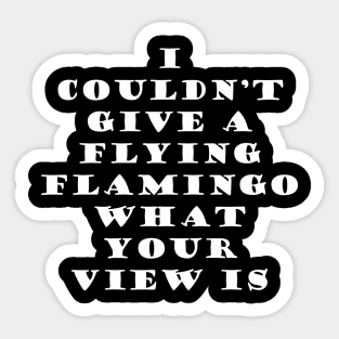 I couldn’t give a flying flamingo what your view is Sticker